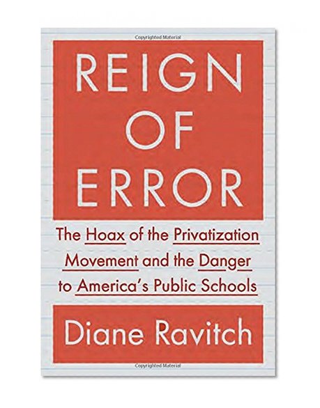 Book Cover Reign of Error: The Hoax of the Privatization Movement and the Danger to America's Public Schools