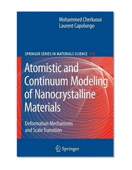 Book Cover Atomistic and Continuum Modeling of Nanocrystalline Materials: Deformation Mechanisms and Scale Transition (Springer Series in Materials Science)