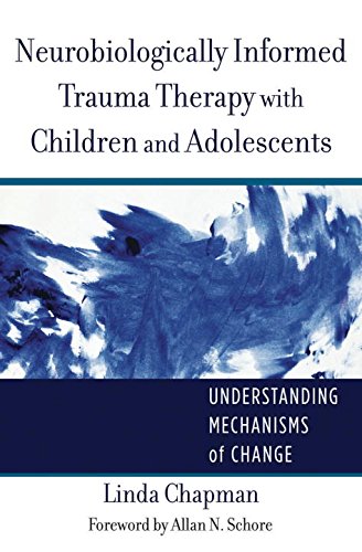 Book Cover Neurobiologically Informed Trauma Therapy with Children and Adolescents: Understanding Mechanisms of Change (Norton Series on Interpersonal Neurobiology)