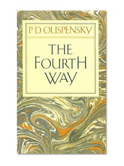 Book Cover The Fourth Way: An Arrangement by Subject of Verbatim Extracts from the Records of Ouspensky's Meetings in London and New York, 1921-46