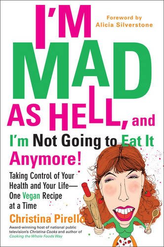 Book Cover I'm Mad As Hell, and I'm Not Going to Eat it Anymore: Taking Control of Your Health and Your Life--One Vegan Recipe at a Time