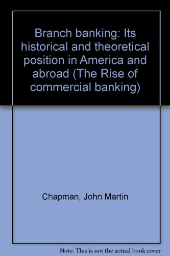 Book Cover Branch banking: Its historical and theoretical position in America and abroad (The Rise of commercial banking)