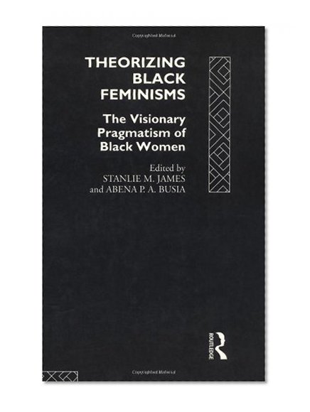 Book Cover Theorizing Black Feminisms: The Visionary Pragmatism of Black Women