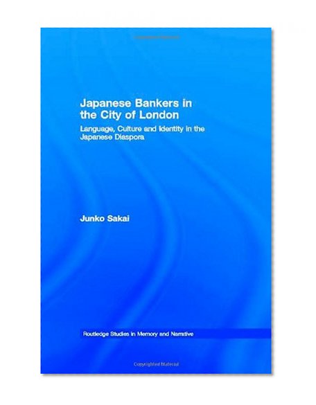 Book Cover Japanese Bankers in the City of London: Language, Culture and Identity in the Japanese Diaspora (Routledge Studies in Memory and Narrative)