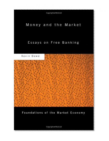 Book Cover Money and the Market: Essays on Free Banking (Routledge Foundations of the Market Economy)