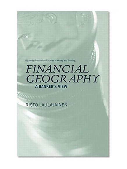 Book Cover Financial Geography: A Banker's View (Routledge International Studies in Money and Banking)