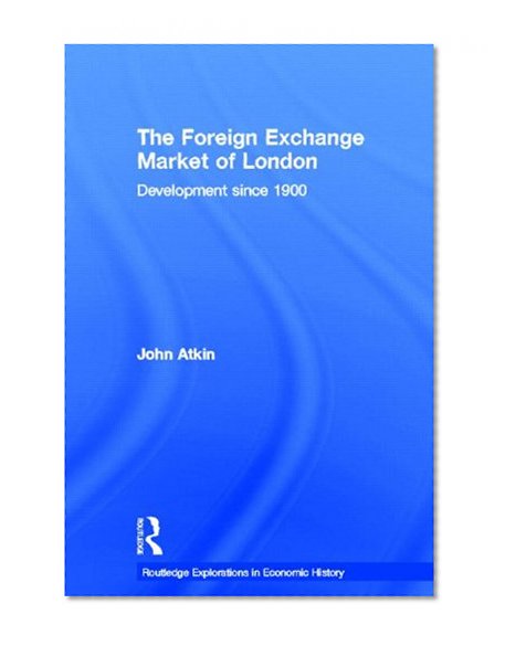 Book Cover The Foreign Exchange Market of London: Development Since 1900 (Routledge Explorations in Economic History)