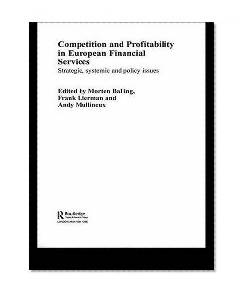 Book Cover Competition and Profitability in European Financial Services: Strategic, Systemic and Policy Issues (Routledge International Studies in Money and Banking)