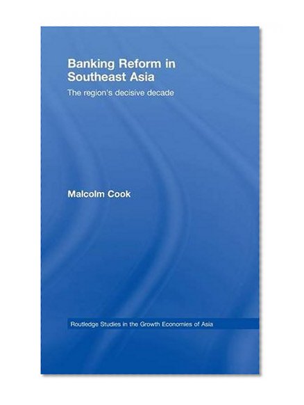Book Cover Banking Reform in Southeast Asia: The Region's Decisive Decade (Routledge Studies in the Growth Economies of Asia)