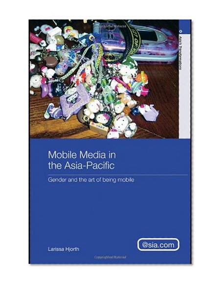 Book Cover Mobile Media in the Asia - Pacific: Gender and the Art of Being Mobile