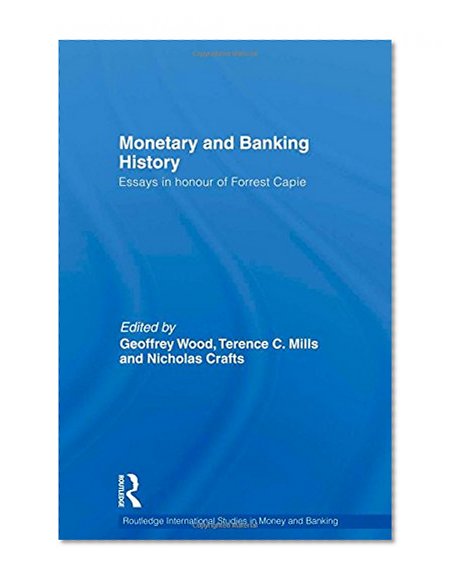 Book Cover Monetary and Banking History: Essays in Honour of Forrest Capie (Routledge International Studies in Money and Banking)