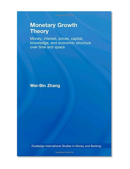 Book Cover Monetary Growth Theory: Money, Interest, Prices, Capital, Knowledge and Economic Structure over Time and Space (Routledge International Studies in Money and Banking)