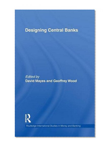 Book Cover Designing Central Banks (Routledge International Studies in Money and Banking)