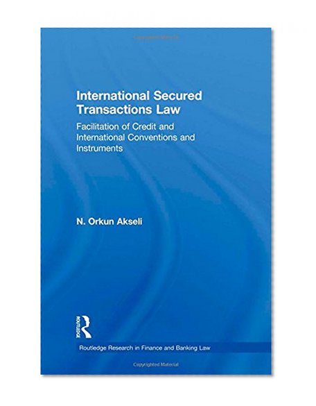 Book Cover International Secured Transactions Law: Facilitation of Credit and International Conventions and Instruments (Routledge Research in Finance and Banking Law)