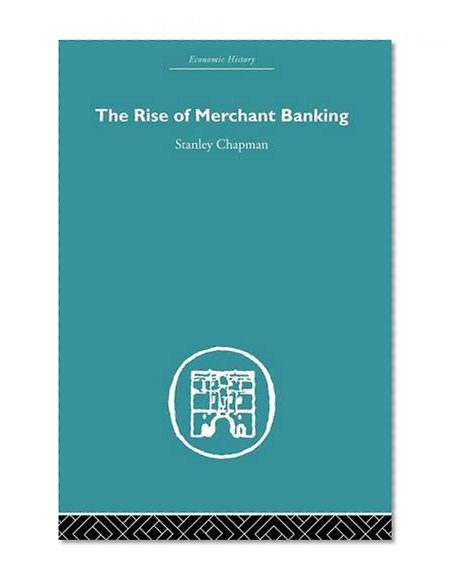 Book Cover The Rise of Merchant Banking (Economic History)