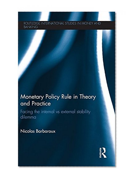Book Cover Monetary Policy Rule in Theory and Practice: Facing the Internal vs External Stability Dilemma (Routledge International Studies in Money and Banking)
