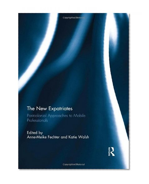 Book Cover The New Expatriates: Postcolonial Approaches to Mobile Professionals