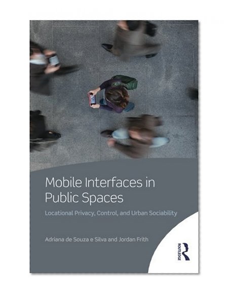 Book Cover Mobile Interfaces in Public Spaces: Locational Privacy, Control, and Urban Sociability
