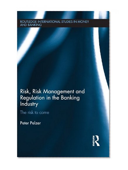 Book Cover Risk, Risk Management and Regulation in the Banking Industry: The Risk to Come (Routledge International Studies in Money and Banking)