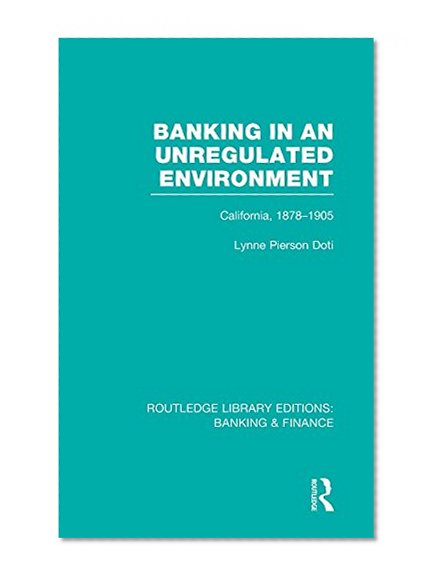 Book Cover Banking in an Unregulated Environment (RLE Banking & Finance): California, 1878-1905