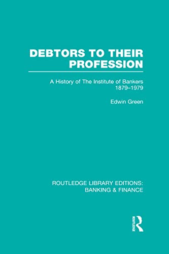 Book Cover Debtors to their Profession (RLE Banking & Finance): A History of the Institute of Bankers 1879-1979