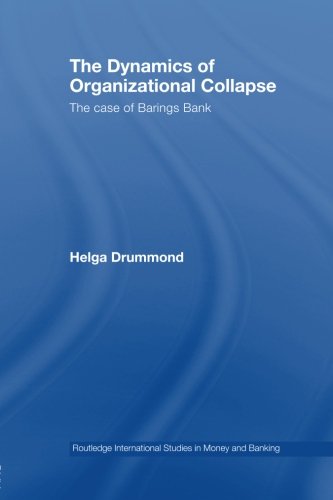 Book Cover The Dynamics of Organizational Collapse: The Case of Barings Bank (Routledge International Studies in Money and Banking)