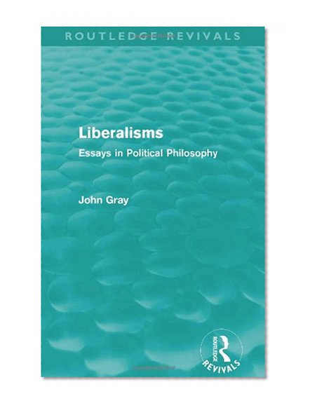 Book Cover Liberalisms: Essays in Political Philosophy (Routledge Revivals, Volume 11)