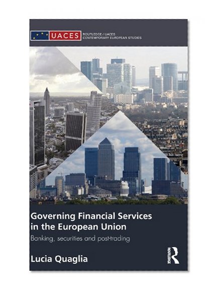 Book Cover Governing Financial Services in the European Union: Banking, Securities and Post-Trading (Routledge/UACES Contemporary European Studies)