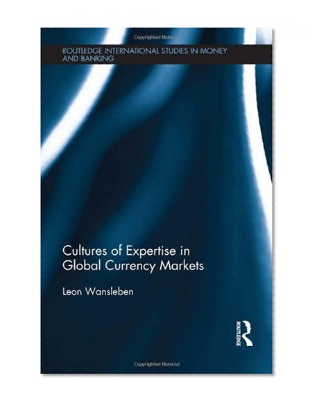Book Cover Cultures of Expertise in Global Currency Markets (Routledge International Studies in Money and Banking)