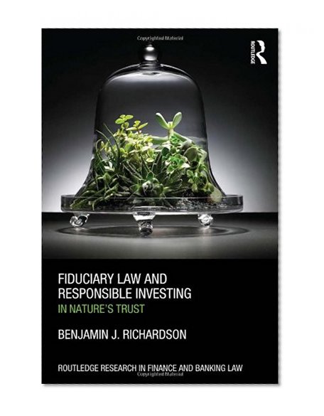 Book Cover Fiduciary Law and Responsible Investing: In Nature's trust (Routledge Research in Finance and Banking Law)