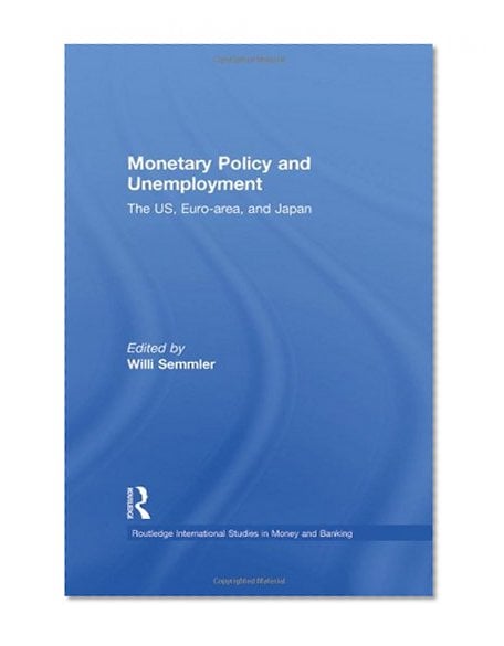 Book Cover Monetary Policy and Unemployment: The US, Euro-area and Japan (Routledge International Studies in Money and Banking)