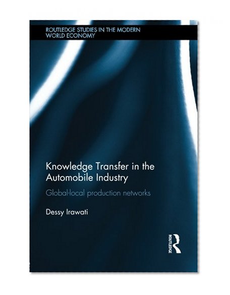 Book Cover Knowledge Transfer in the Automobile Industry: Global-Local Production Networks (Routledge Studies in the Modern World Economy)