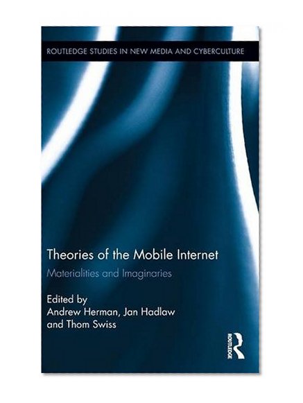 Book Cover Theories of the Mobile Internet: Materialities and Imaginaries (Routledge Studies in New Media and Cyberculture)