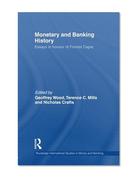 Book Cover Monetary and Banking History: Essays in Honour of Forrest Capie (Routledge International Studies in Money and Banking)