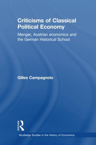 Book Cover Criticisms of Classical Political Economy: Menger, Austrian Economics and the German Historical School (Routledge Studies in the History of Economics)