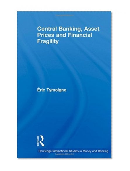 Book Cover Central Banking, Asset Prices and Financial Fragility (Routledge International Studies in Money and Banking)