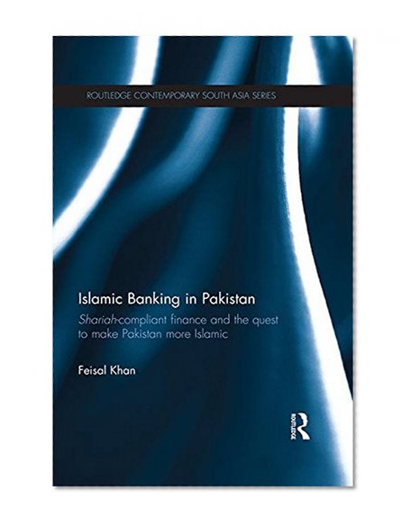 Book Cover Islamic Banking in Pakistan: Shariah-Compliant Finance and the Quest to make Pakistan more Islamic (Routledge Contemporary South Asia Series)
