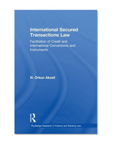 Book Cover International Secured Transactions Law: Facilitation of Credit and International Conventions and Instruments (Routledge Research in Finance and Banking Law)