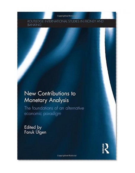 Book Cover New Contributions to Monetary Analysis: The Foundations of an Alternative Economic Paradigm (Routledge International Studies in Money and Banking)