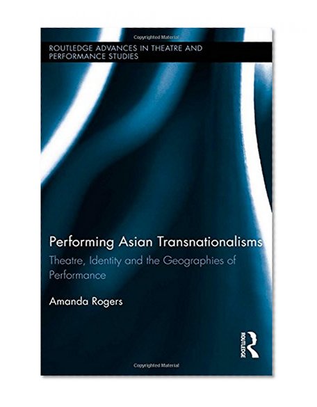 Book Cover Performing Asian Transnationalisms: Theatre, Identity, and the Geographies of Performance (Routledge Advances in Theatre & Performance Studies)