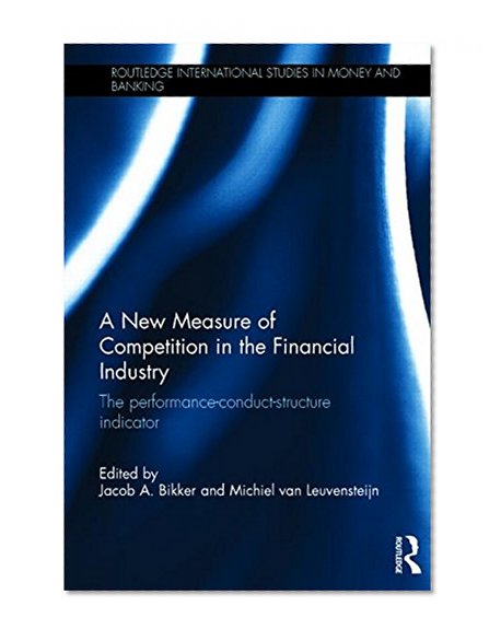 Book Cover A New Measure of Competition in the Financial Industry: The Performance-Conduct-Structure Indicator (Routledge International Studies in Money and Banking)