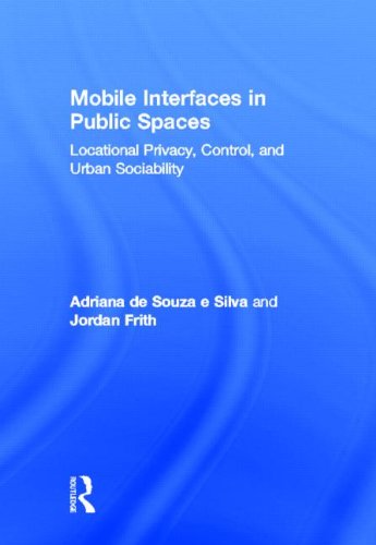 Book Cover Mobile Interfaces in Public Spaces: Locational Privacy, Control, and Urban Sociability (Routledge Research in Cultural and Media Studies)