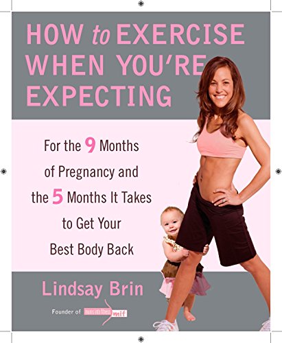 Book Cover How to Exercise When You're Expecting: For the 9 Months of Pregnancy and the 5 Months It Takes to Get Your Best Body Ba ck