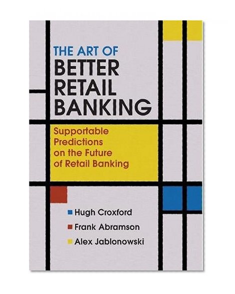 Book Cover The Art of Better Retail Banking: Supportable Predictions on the Future of Retail Banking