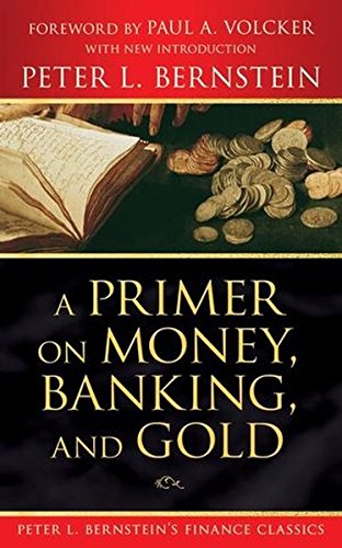 Book Cover A Primer on Money, Banking, and Gold (Peter L. Bernstein's Finance Classics)