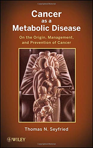 Book Cover Cancer as a Metabolic Disease: On the Origin, Management, and Prevention of Cancer
