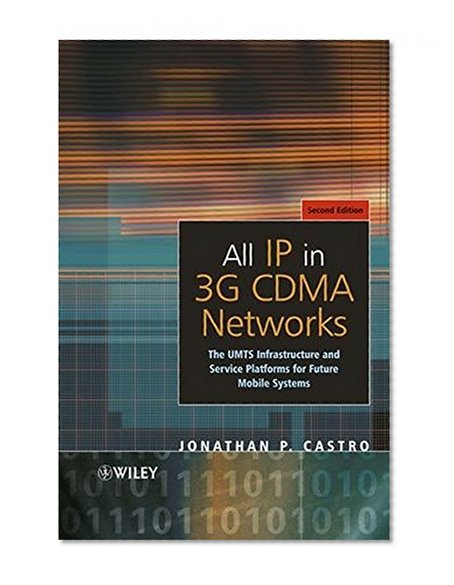 Book Cover All IP in 3G CDMA Networks: The UMTS Infrastructure and Service Platforms for Future Mobile Systems