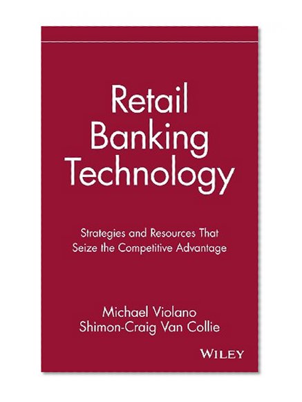 Book Cover Retail Banking Technology: Strategies and Resources That Seize the Competitive Advantage