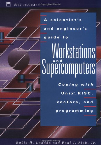 Book Cover A Scientist's and Engineer's Guide to Workstations and Supercomputers: Coping with Unix, RISC, Vectors, and Programming