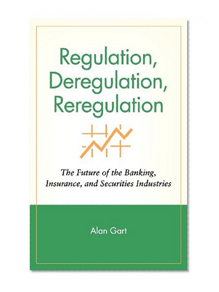 Book Cover Regulation, Deregulation, Reregulation: The Future of the Banking, Insurance, and Securities Industries
